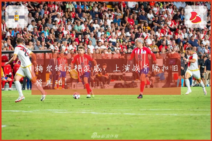 梅尔顿惊艳发威，上演战斧隔扣旧将库珀！