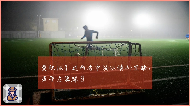 曼联拟引进两名中场以填补空缺，另寻左翼球员