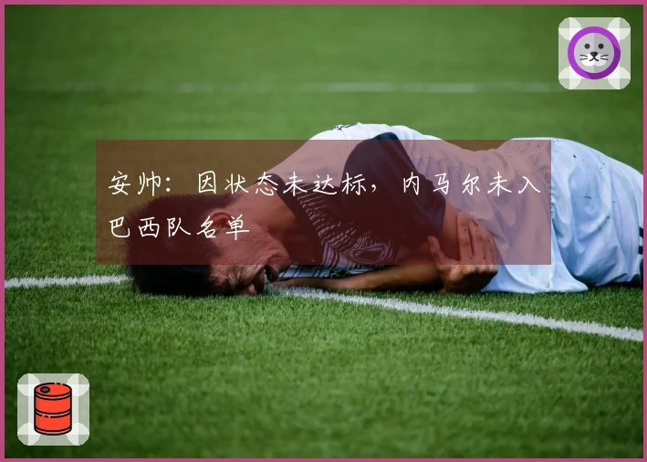 安帅：因状态未达标，内马尔未入巴西队名单