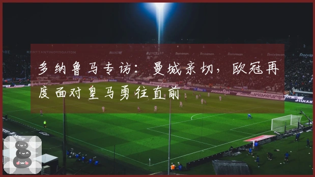 多纳鲁马专访：曼城亲切，欧冠再度面对皇马勇往直前