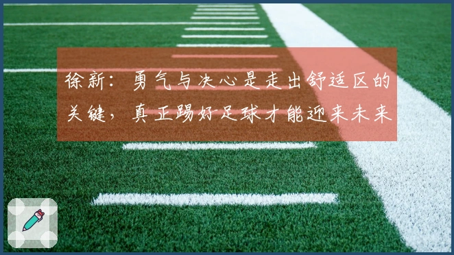 徐新：勇气与决心是走出舒适区的关键，真正踢好足球才能迎来未来