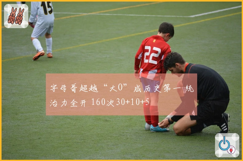 字母哥超越“大O”成历史第一 统治力全开 160次30+10+5